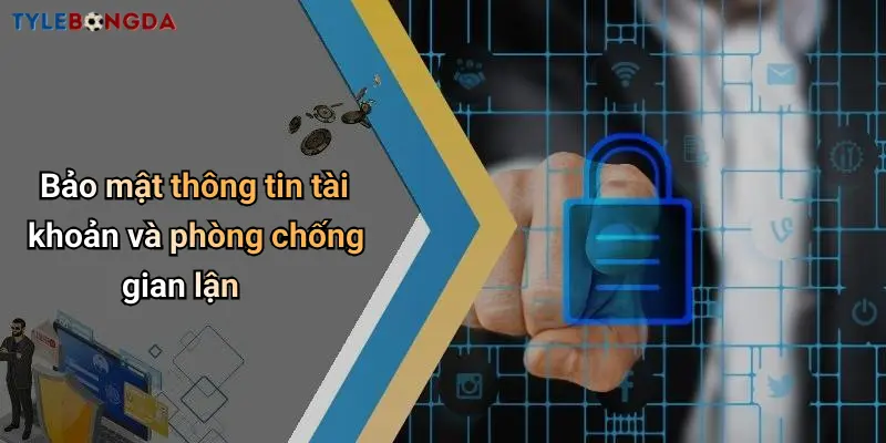 Bảo mật thông tin tài khoản và phòng chống gian lận