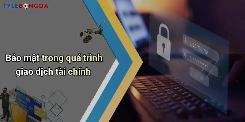 Bảo mật trong quá trình giao dịch tài chính