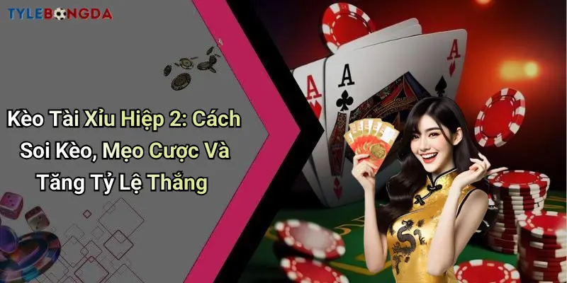 Kèo Tài Xỉu Hiệp 2: Cách Soi Kèo, Mẹo Cược Và Tăng Tỷ Lệ Thắng
