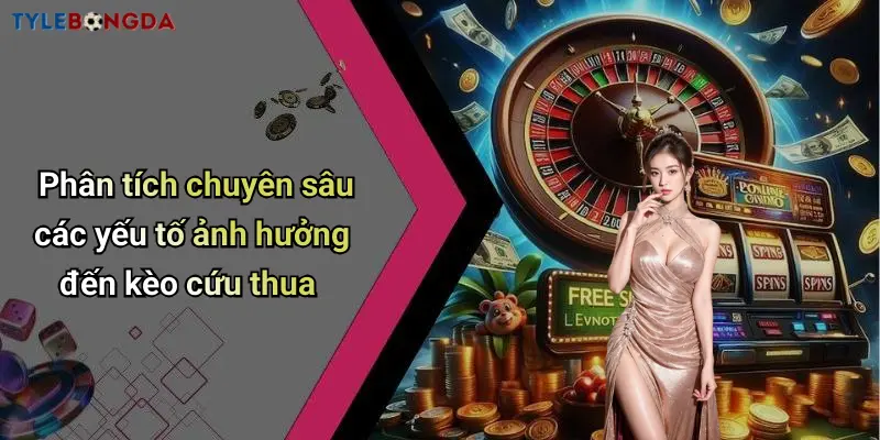 Phân tích chuyên sâu các yếu tố ảnh hưởng đến kèo cứu thua