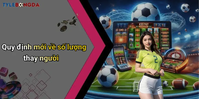 Quy định mới về số lượng thay người