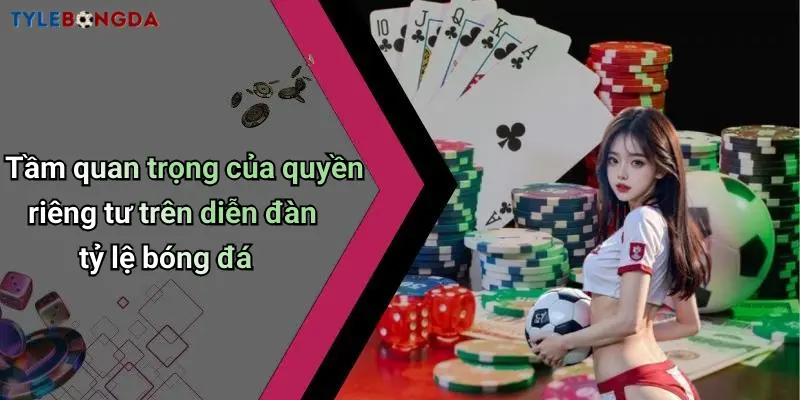 Tầm quan trọng của quyền riêng tư trên diễn đàn tỷ lệ bóng đá