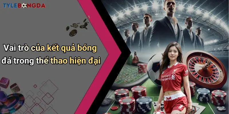 Vai trò của kết quả bóng đá trong thể thao hiện đại