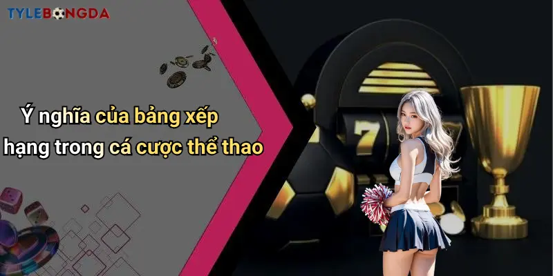 Ý nghĩa của bảng xếp hạng trong cá cược thể thao