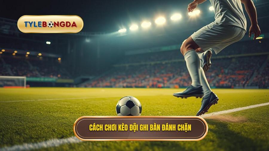 Hiểu rõ về kèo cược đội ghi bàn từ tình huống đánh chặn