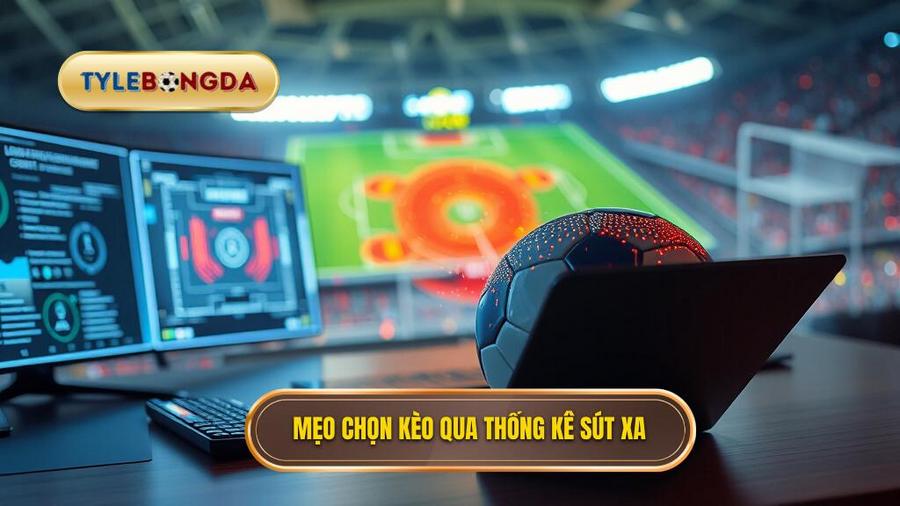 Mẹo chọn kèo dựa trên thống kê sút xa thực chiến