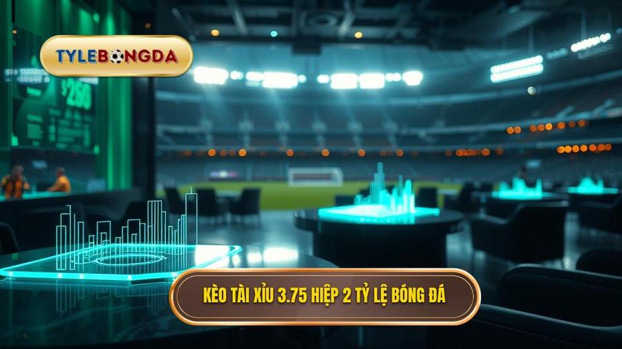 Kèo tài xỉu 3.75 hiệp 2 là gì? Kinh nghiệm soi kèo từ chuyên gia