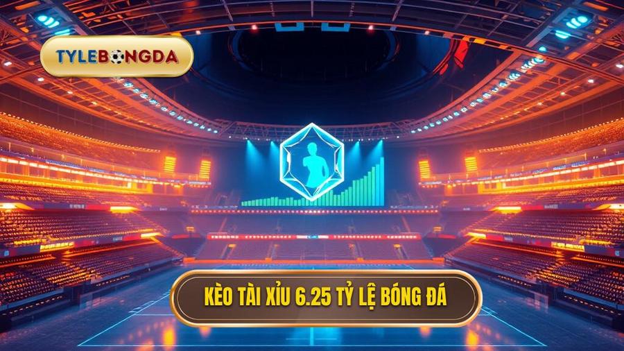 Kèo tài xỉu 6.25 là gì? Cách đọc kèo và kinh nghiệm đánh thắng 100%