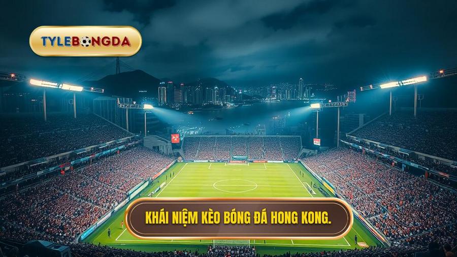 1. Khái niệm kèo bóng đá Hong Kong.