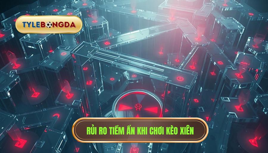 Rủi ro tiềm ẩn khi chơi kèo xiên