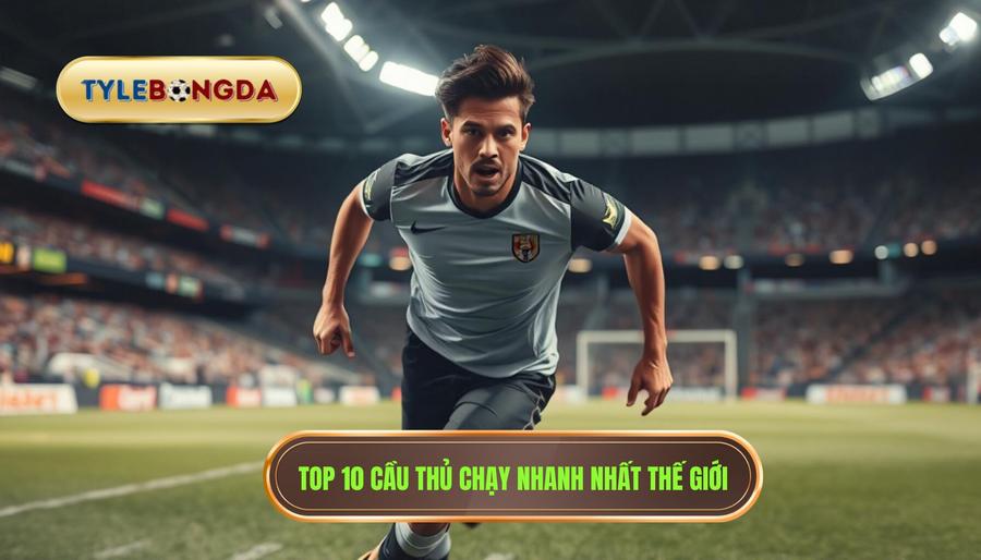 2. Top 10 cầu thủ chạy nhanh nhất thế giới